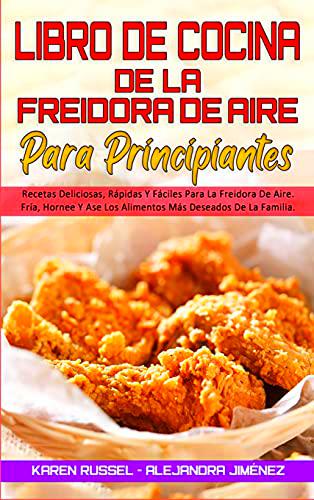 Libro De Cocina De La Freidora De Aire Para Principiantes: Recetas Deliciosas